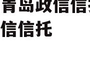 山东青岛政信信托 青岛中信信托