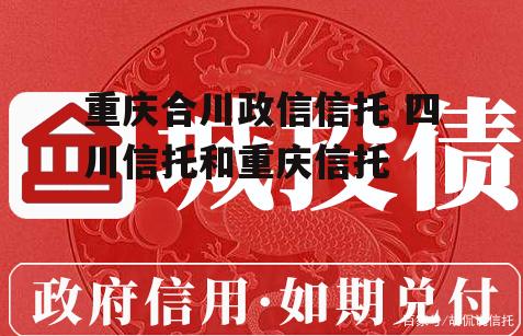 重庆合川政信信托 四川信托和重庆信托