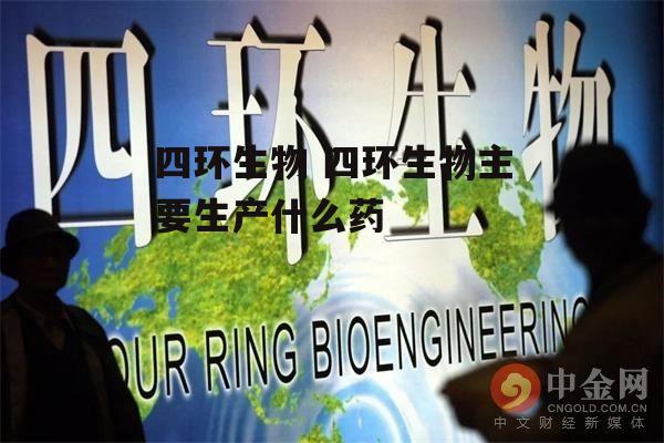 四环生物 四环生物主要生产什么药