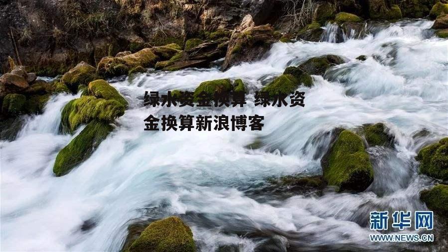 绿水资金换算 绿水资金换算新浪博客