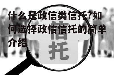 什么是政信类信托?如何选择政信信托的简单介绍