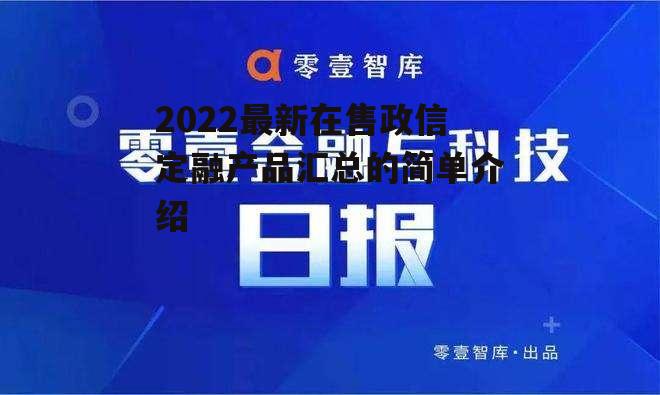 2022最新在售政信定融产品汇总的简单介绍