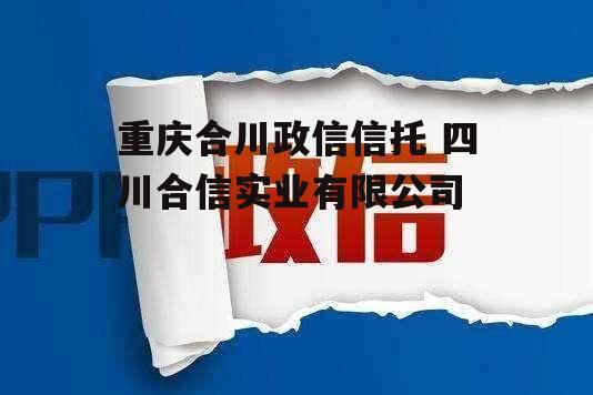 重庆合川政信信托 四川合信实业有限公司