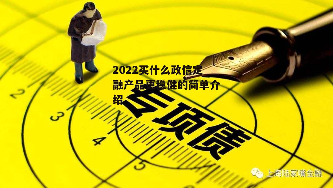 2022买什么政信定融产品更稳健的简单介绍