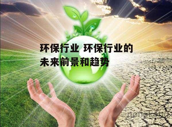 环保行业 环保行业的未来前景和趋势