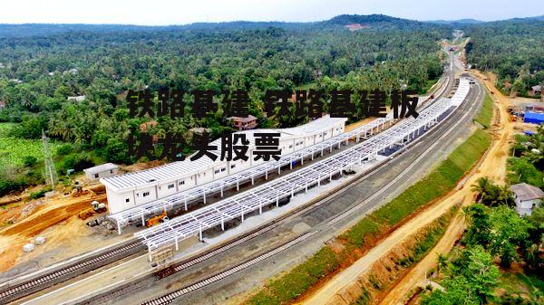 铁路基建 铁路基建板块龙头股票