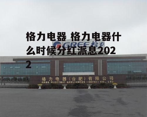 格力电器 格力电器什么时候分红派息2022