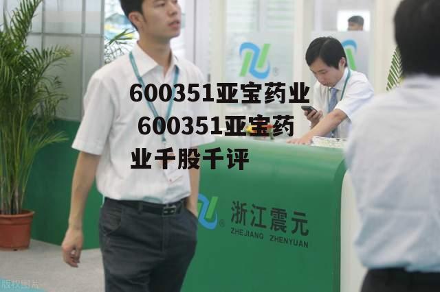 600351亚宝药业 600351亚宝药业千股千评