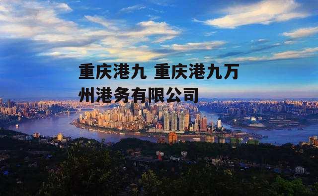 重庆港九 重庆港九万州港务有限公司