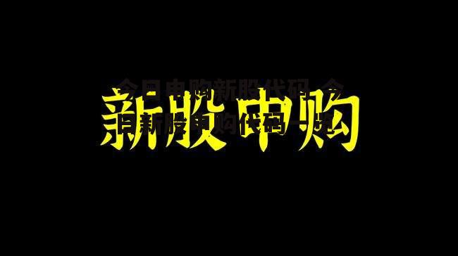 今日申购新股代码 今日新股申购代码一览