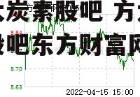 方大炭素股吧 方大炭素股吧东方财富网