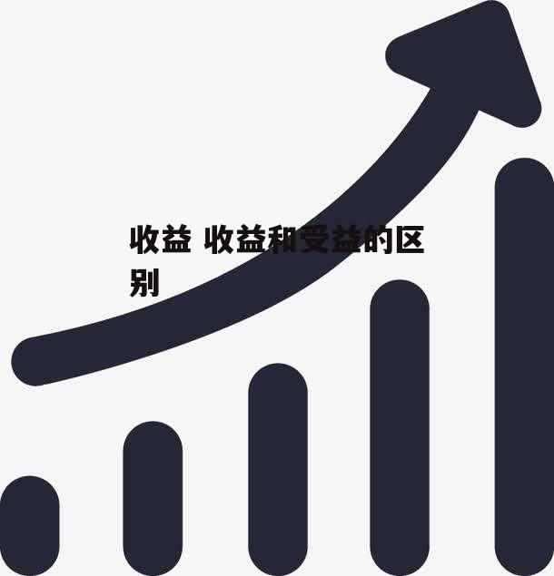 收益 收益和受益的区别