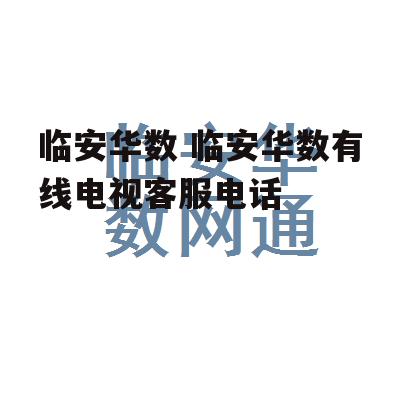 临安华数 临安华数有线电视客服电话