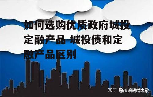 如何选购优质政府城投定融产品 城投债和定融产品区别