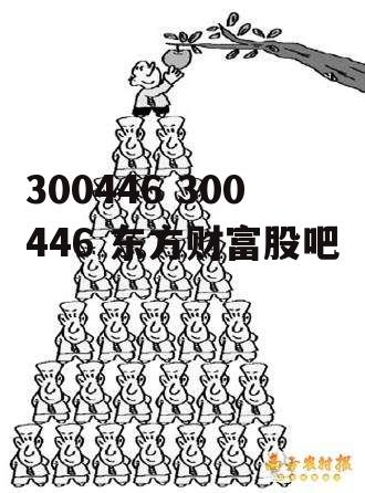 300446 300446 东方财富股吧