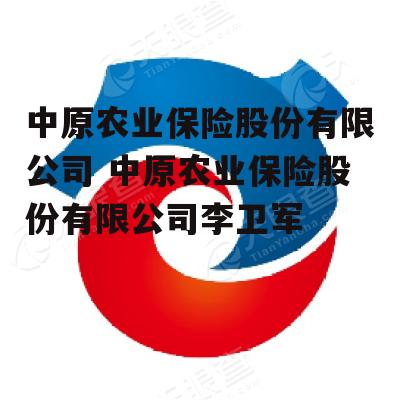 中原农业保险股份有限公司 中原农业保险股份有限公司李卫军