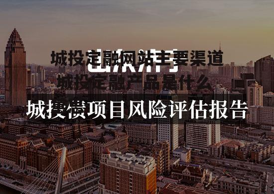 城投定融网站主要渠道 城投定融产品是什么意思