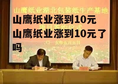 山鹰纸业涨到10元 山鹰纸业涨到10元了吗