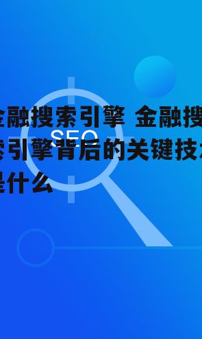 金融搜索引擎 金融搜索引擎背后的关键技术是什么