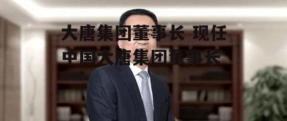 大唐集团董事长 现任中国大唐集团董事长