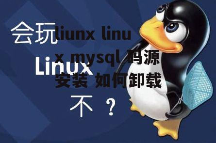 liunx linux mysql 码源安装 如何卸载