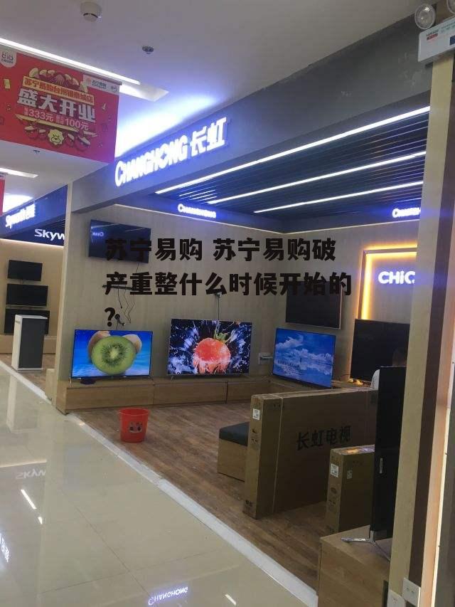 苏宁易购 苏宁易购破产重整什么时候开始的?