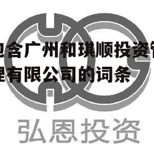 包含广州和琪顺投资管理有限公司的词条