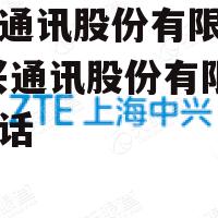 中兴通讯股份有限公司 中兴通讯股份有限公司电话