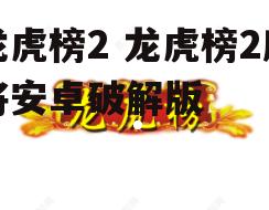 龙虎榜2 龙虎榜2麻将安卓破解版