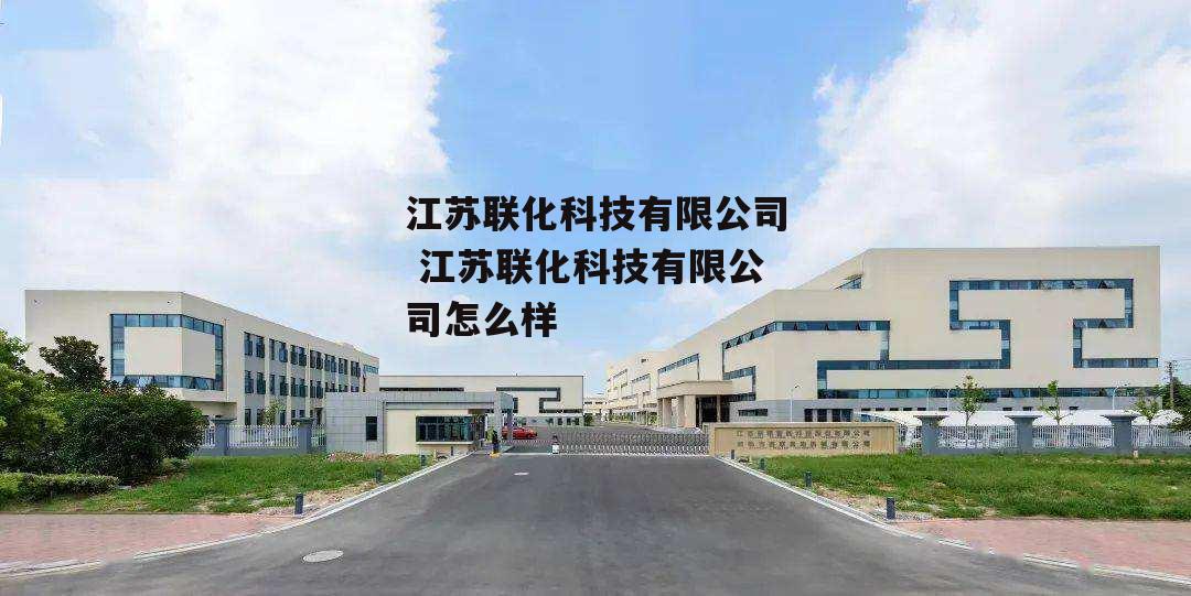 江苏联化科技有限公司 江苏联化科技有限公司怎么样