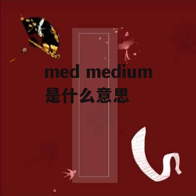 med medium是什么意思