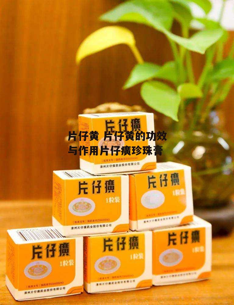 片仔黄 片仔黄的功效与作用片仔癀珍珠膏