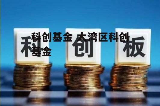 科创基金 大湾区科创基金