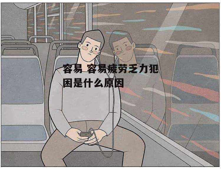 容易 容易疲劳乏力犯困是什么原因