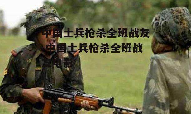 中国士兵枪杀全班战友 中国士兵枪杀全班战友电影