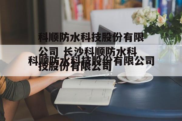 科顺防水科技股份有限公司 长沙科顺防水科技股份有限公司