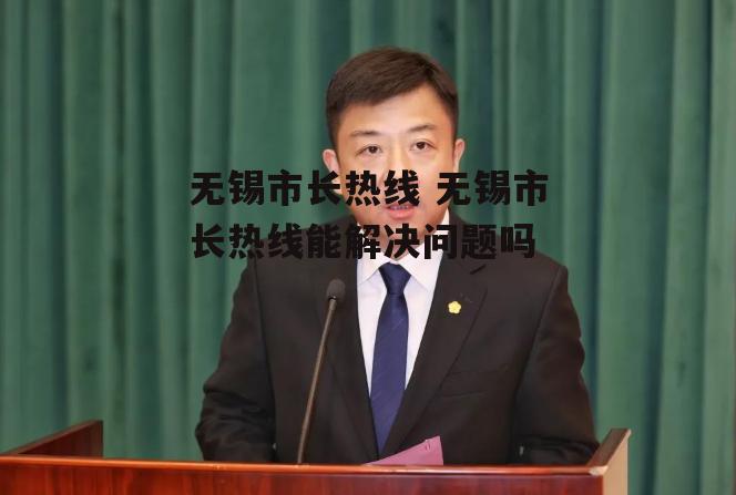 无锡市长热线 无锡市长热线能解决问题吗