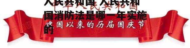 人民共和国 人民共和国消防法是哪一年实施的