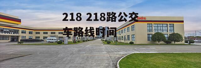 218 218路公交车路线时间