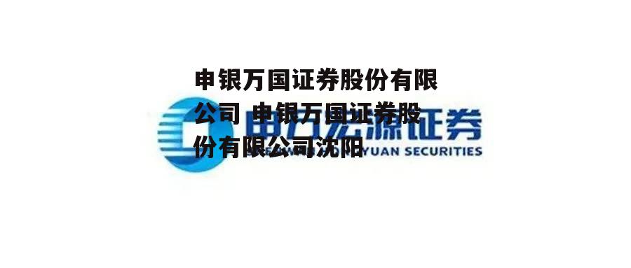 申银万国证券股份有限公司 申银万国证券股份有限公司沈阳