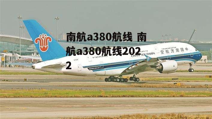 南航a380航线 南航a380航线2022