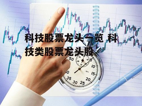 科技股票龙头一览 科技类股票龙头股