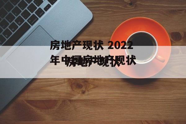 房地产现状 2022年中国房地产现状