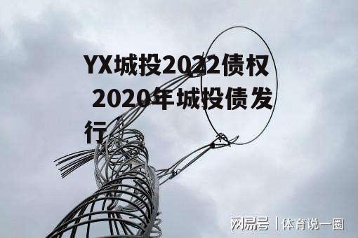 YX城投2022债权 2020年城投债发行