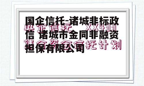 国企信托-诸城非标政信 诸城市金同非融资担保有限公司