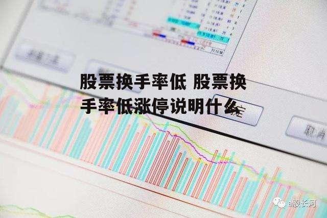 股票换手率低 股票换手率低涨停说明什么