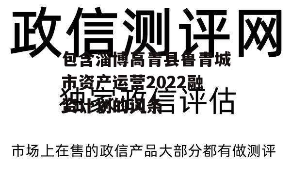 包含淄博高青县鲁青城市资产运营2022融资计划的词条