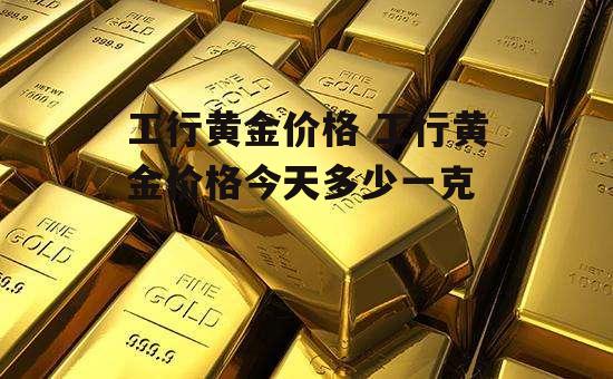 工行黄金价格 工行黄金价格今天多少一克