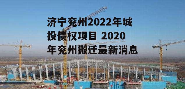 济宁兖州2022年城投债权项目 2020年兖州搬迁最新消息