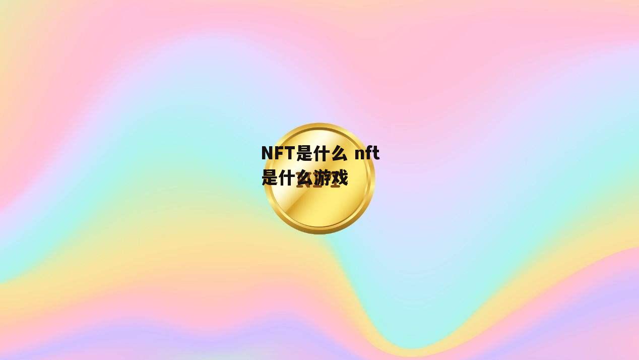 NFT是什么 nft是什么游戏